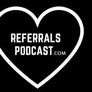 Referrals Podcast